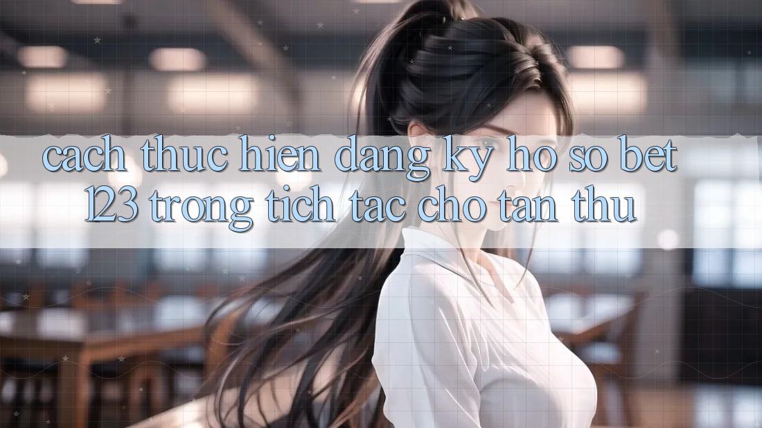 Cách thực hiện Đăng Ký Hồ sơ bet123 Trong tích tắc Cho Tân Thủ Cách thực hiện Đăng Ký Hồ sơ bet123 Trong tích tắc Cho Tân Thủ