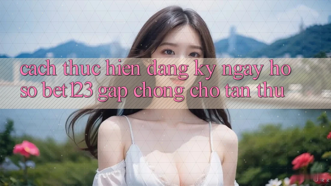 Cách thực hiện Đăng ký ngay Hồ sơ bet123 Gấp Chóng Cho Tân Thủ Cách thực hiện Đăng ký ngay Hồ sơ bet123 Gấp Chóng Cho Tân Thủ
