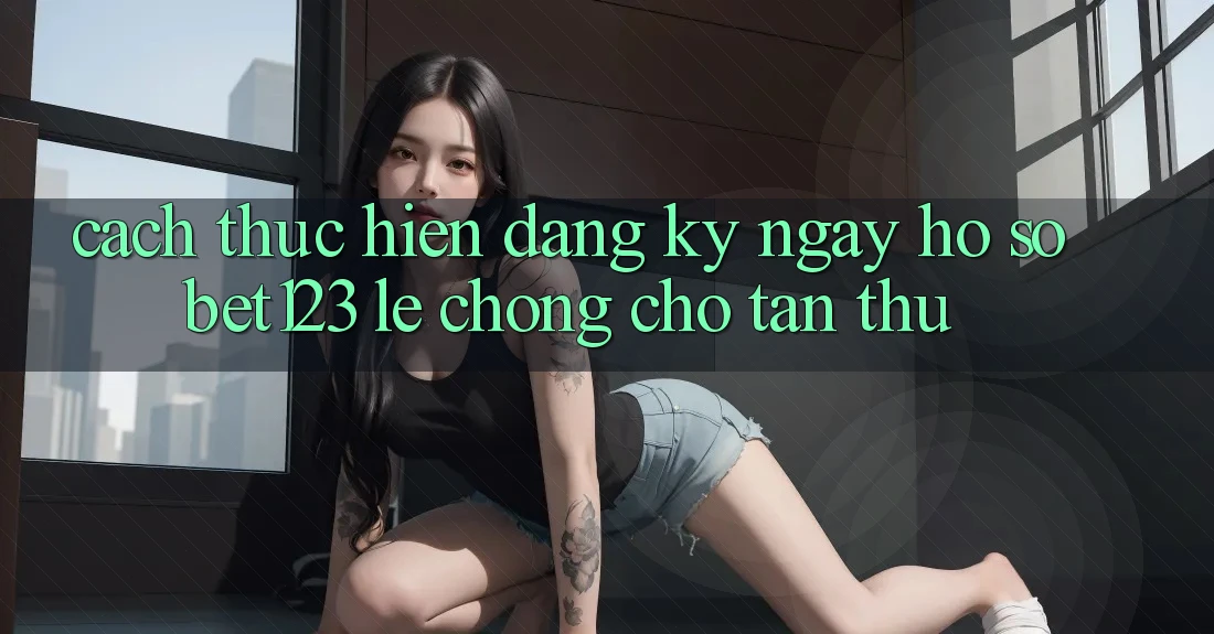 Cách thực hiện Đăng ký ngay Hồ sơ bet123 Lẹ Chóng Cho Tân Thủ Cách thực hiện Đăng ký ngay Hồ sơ bet123 Lẹ Chóng Cho Tân Thủ