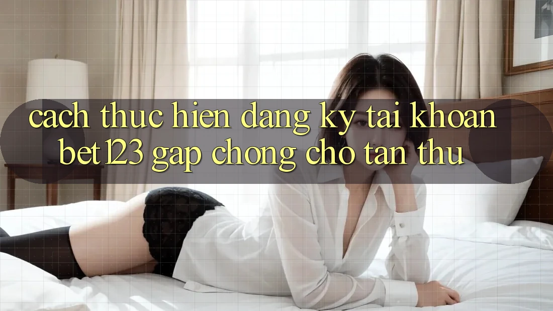 Cách thực hiện Đăng Ký Tài Khoản bet123 Gấp Chóng Cho Tân Thủ Cách thực hiện Đăng Ký Tài Khoản bet123 Gấp Chóng Cho Tân Thủ