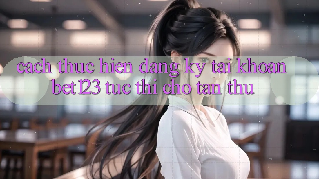 Cách thực hiện Đăng Ký Tài Khoản bet123 Tức thì Cho Tân Thủ Cách thực hiện Đăng Ký Tài Khoản bet123 Tức thì Cho Tân Thủ