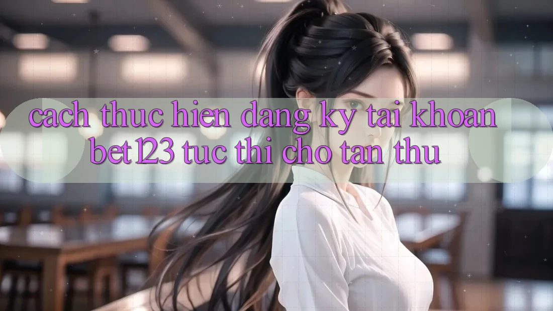 Cách thực hiện Đăng Ký Tài Khoản bet123 Tức thì Cho Tân Thủ