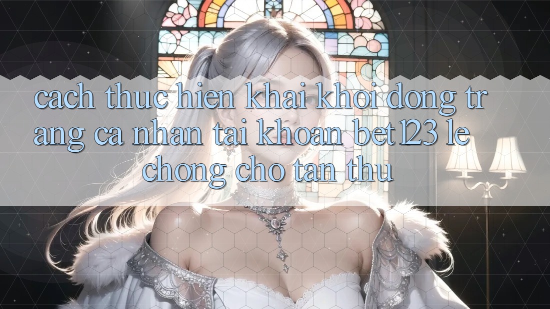Cách thực hiện Khai khởi động trang cá nhân Tài Khoản bet123 Lẹ Chóng Cho Tân Thủ Cách thực hiện Khai khởi động trang cá nhân Tài Khoản bet123 Lẹ Chóng Cho Tân Thủ
