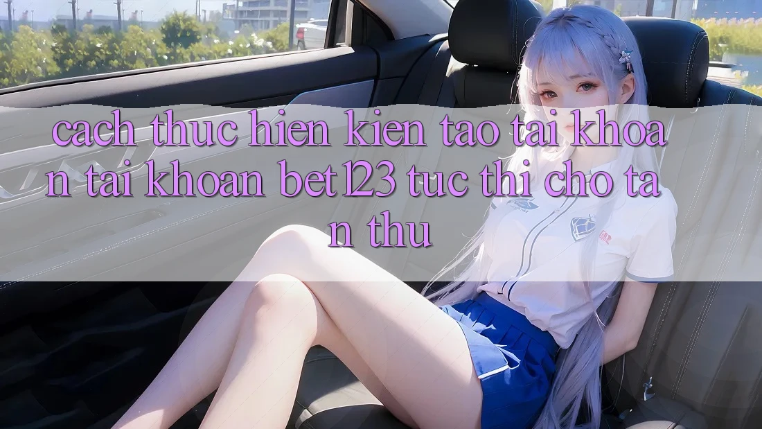 Cách thực hiện Kiến tạo tài khoản Tài Khoản bet123 Tức thì Cho Tân Thủ