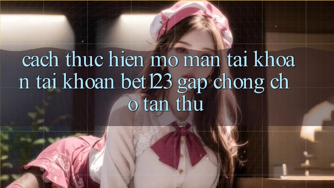 Cách thực hiện Mở màn tài khoản Tài Khoản bet123 Gấp Chóng Cho Tân Thủ