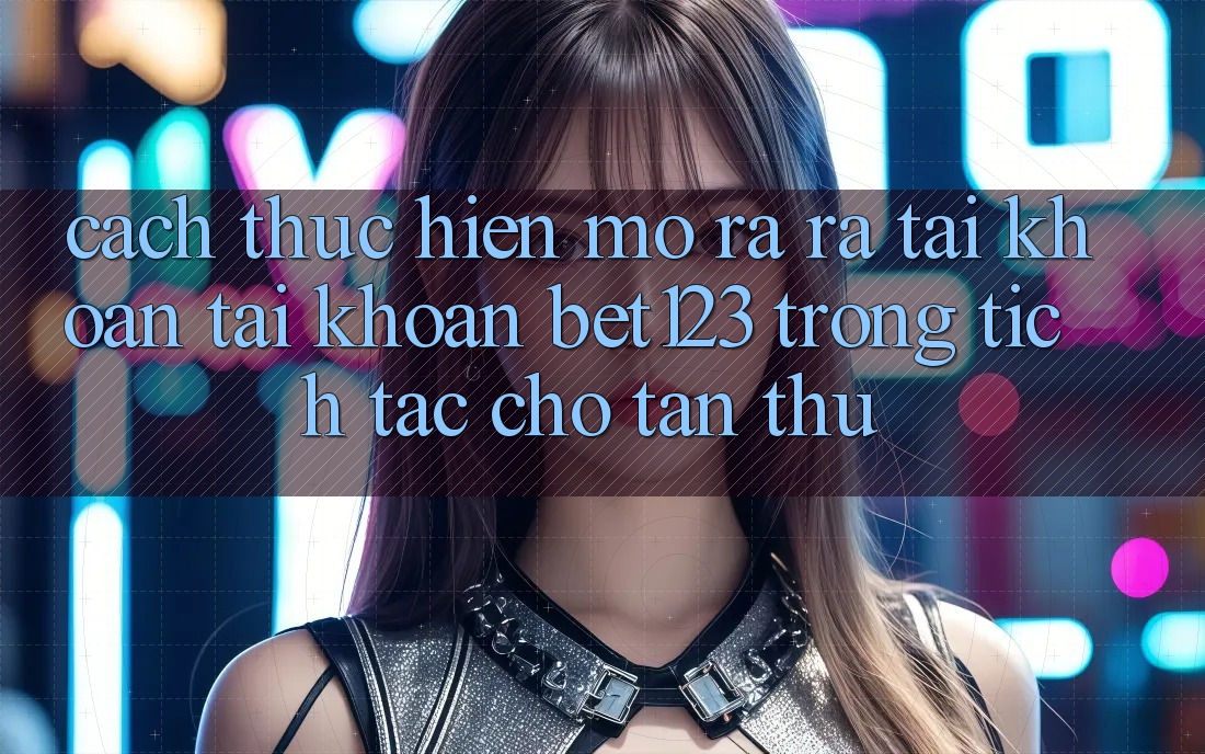 Cách thực hiện Mở ra ra tài khoản Tài Khoản bet123 Trong tích tắc Cho Tân Thủ Cách thực hiện Mở ra ra tài khoản Tài Khoản bet123 Trong tích tắc Cho Tân Thủ