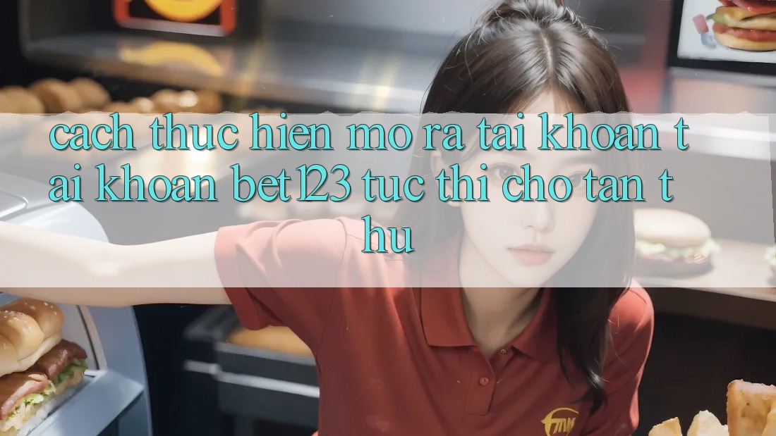 Cách thực hiện Mở ra tài khoản Tài Khoản bet123 Tức thì Cho Tân Thủ