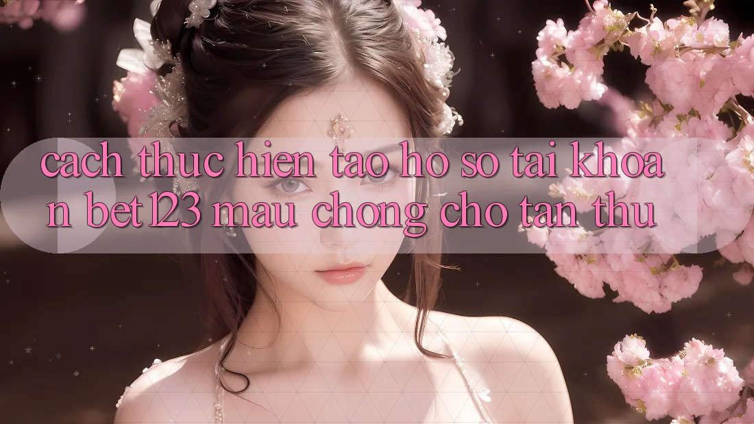 Cách thực hiện Tạo hồ sơ Tài Khoản bet123 Mau Chóng Cho Tân Thủ Cách thực hiện Tạo hồ sơ Tài Khoản bet123 Mau Chóng Cho Tân Thủ