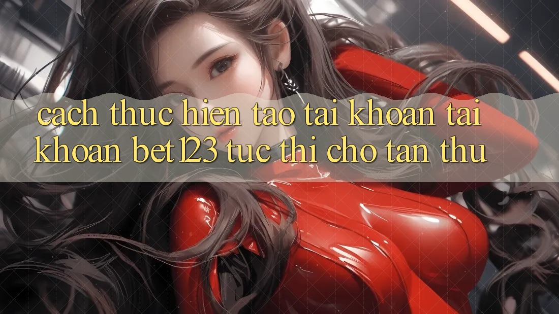 Cách thực hiện Tạo tài khoản Tài Khoản bet123 Tức thì Cho Tân Thủ Cách thực hiện Tạo tài khoản Tài Khoản bet123 Tức thì Cho Tân Thủ