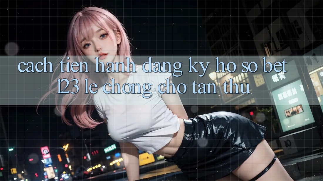 Cách tiến hành Đăng Ký Hồ sơ bet123 Lẹ Chóng Cho Tân Thủ