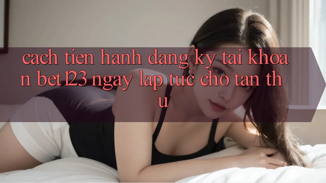 Cách tiến hành Đăng Ký Tài Khoản bet123 Ngay lập tức Cho Tân Thủ Cách tiến hành Đăng Ký Tài Khoản bet123 Ngay lập tức Cho Tân Thủ