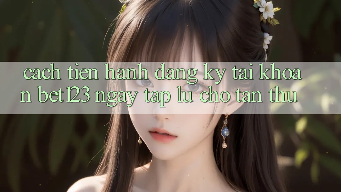 Cách tiến hành Đăng ký Tài Khoản bet123 Ngay tắp lự Cho Tân Thủ