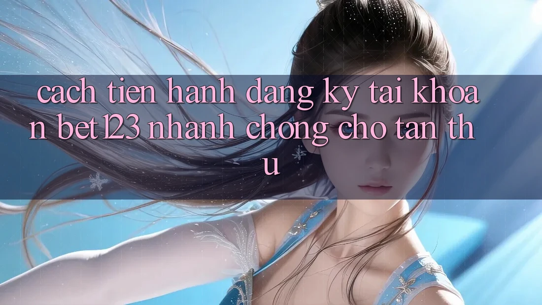 Cách tiến hành Đăng Ký Tài Khoản bet123 Nhanh Chóng Cho Tân Thủ Cách tiến hành Đăng Ký Tài Khoản bet123 Nhanh Chóng Cho Tân Thủ
