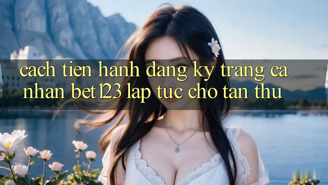 Cách tiến hành Đăng Ký Trang cá nhân bet123 Lập tức Cho Tân Thủ Cách tiến hành Đăng Ký Trang cá nhân bet123 Lập tức Cho Tân Thủ