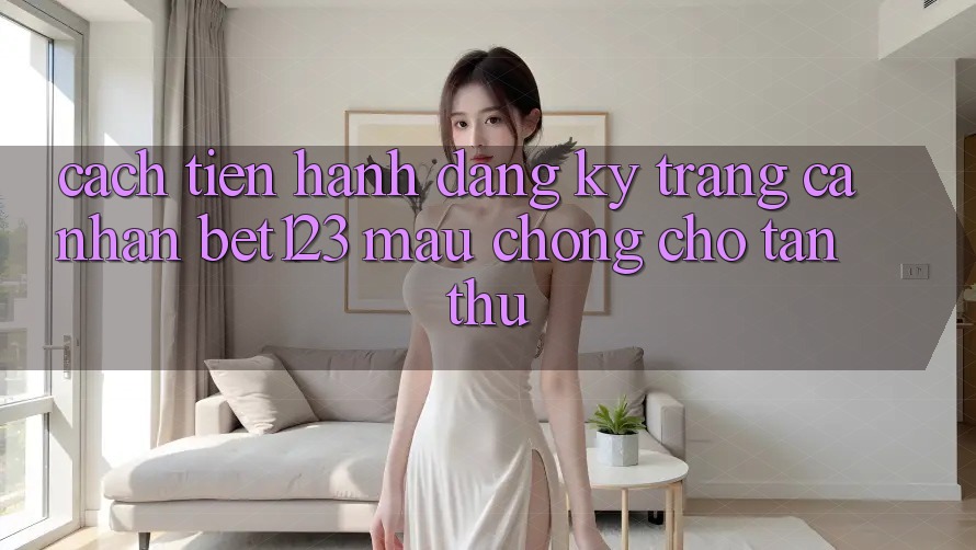 Cách tiến hành Đăng Ký Trang cá nhân bet123 Mau Chóng Cho Tân Thủ