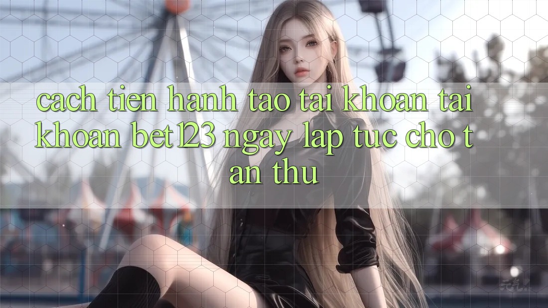Cách tiến hành Tạo tài khoản Tài Khoản bet123 Ngay lập tức Cho Tân Thủ
