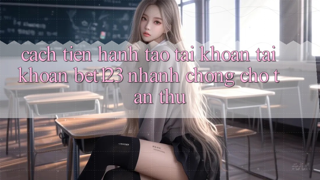 Cách tiến hành Tạo tài khoản Tài Khoản bet123 Nhanh chóng Cho Tân Thủ Cách tiến hành Tạo tài khoản Tài Khoản bet123 Nhanh chóng Cho Tân Thủ