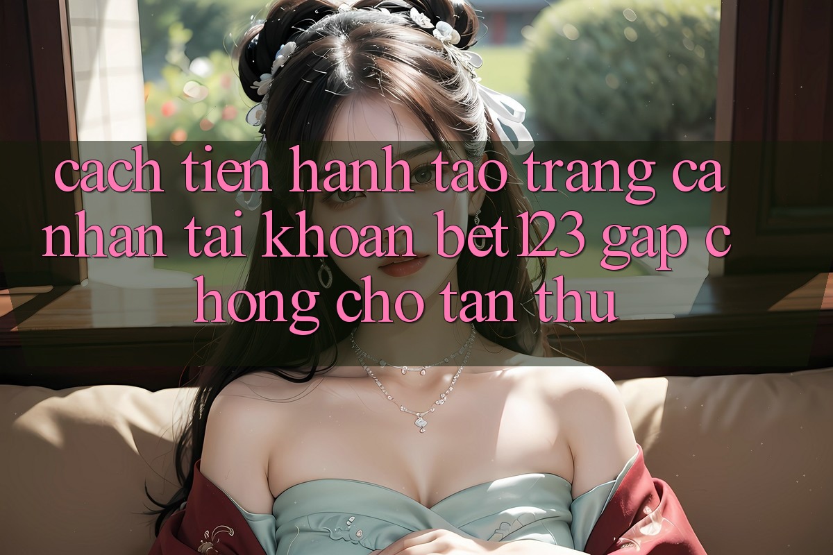 Cách tiến hành Tạo trang cá nhân Tài Khoản bet123 Gấp Chóng Cho Tân Thủ Cách tiến hành Tạo trang cá nhân Tài Khoản bet123 Gấp Chóng Cho Tân Thủ
