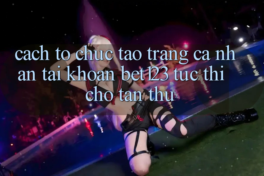 Cách tổ chức Tạo trang cá nhân Tài Khoản bet123 Tức thì Cho Tân Thủ