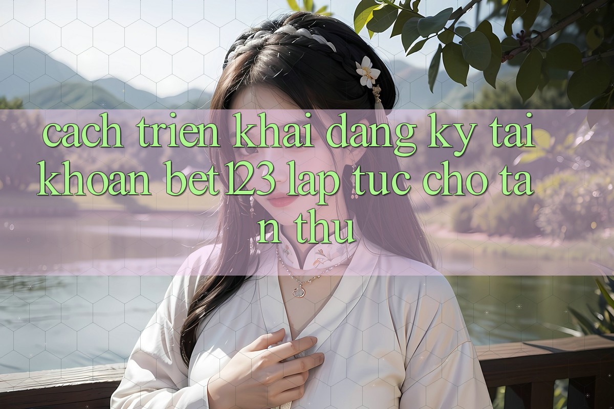 Cách triển khai Đăng Ký Tài Khoản bet123 Lập tức Cho Tân Thủ