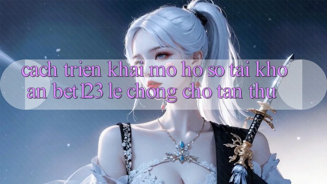 Cách triển khai Mở hồ sơ Tài Khoản bet123 Lẹ Chóng Cho Tân Thủ