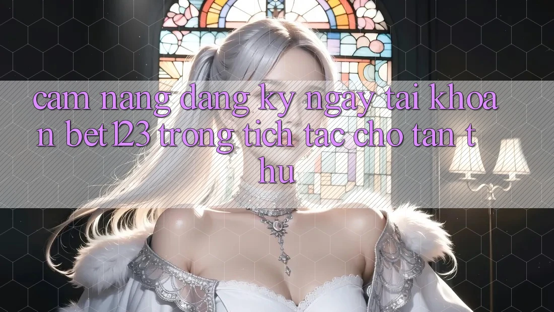 Cẩm nang Đăng ký ngay Tài Khoản bet123 Trong tích tắc Cho Tân Thủ
