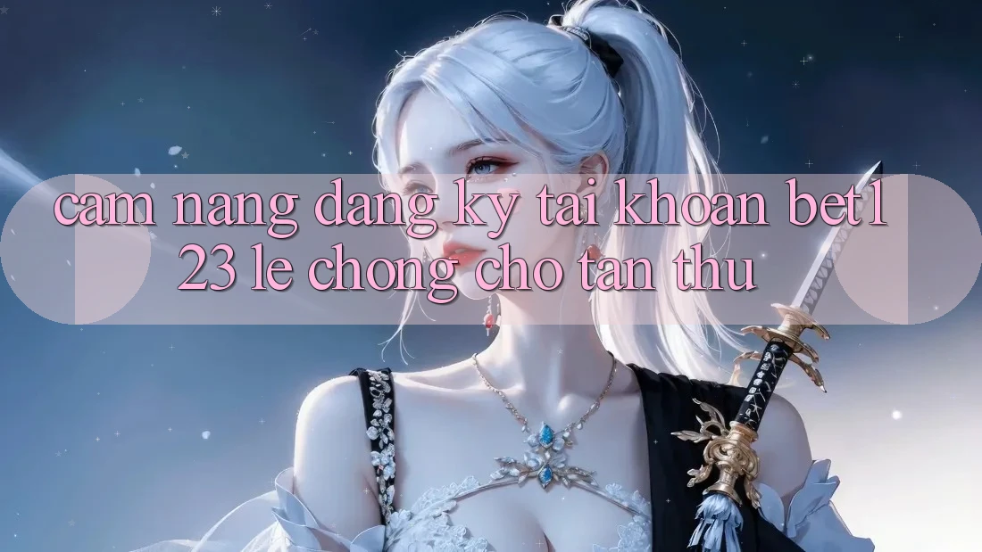 Cẩm nang Đăng Ký Tài Khoản bet123 Lẹ Chóng Cho Tân Thủ