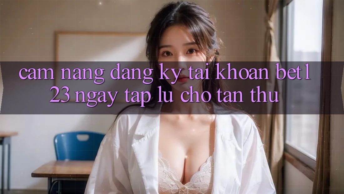 Cẩm nang Đăng Ký Tài Khoản bet123 Ngay tắp lự Cho Tân Thủ Cẩm nang Đăng Ký Tài Khoản bet123 Ngay tắp lự Cho Tân Thủ