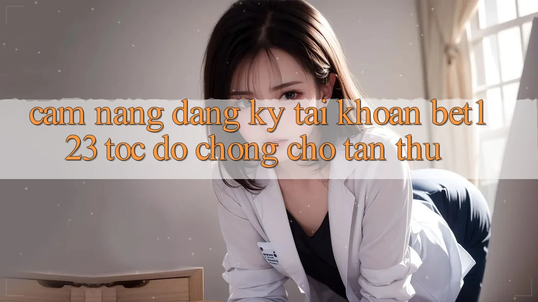 Cẩm nang Đăng Ký Tài Khoản bet123 Tốc độ Chóng Cho Tân Thủ Cẩm nang Đăng Ký Tài Khoản bet123 Tốc độ Chóng Cho Tân Thủ