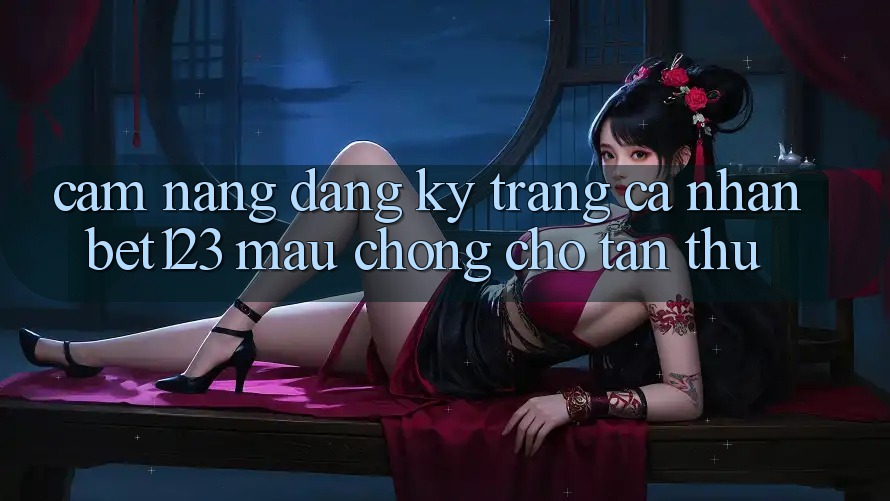 Cẩm nang Đăng Ký Trang cá nhân bet123 Mau Chóng Cho Tân Thủ
