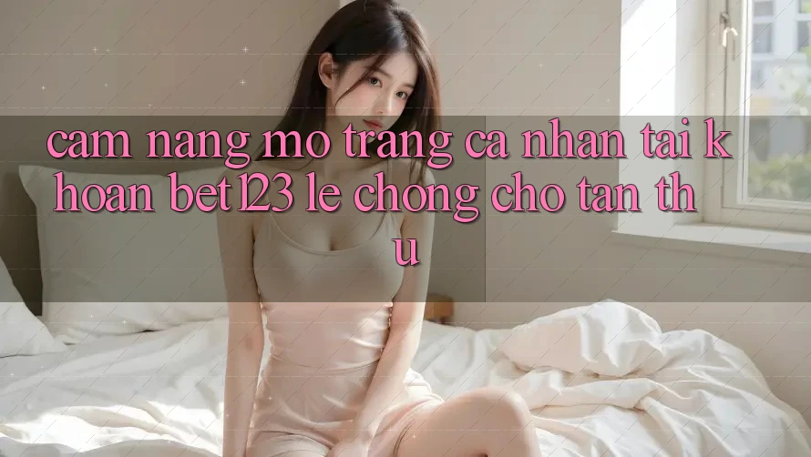 Cẩm nang Mở trang cá nhân Tài Khoản bet123 Lẹ Chóng Cho Tân Thủ