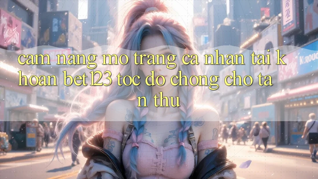 Cẩm nang Mở trang cá nhân Tài Khoản bet123 Tốc độ Chóng Cho Tân Thủ Cẩm nang Mở trang cá nhân Tài Khoản bet123 Tốc độ Chóng Cho Tân Thủ