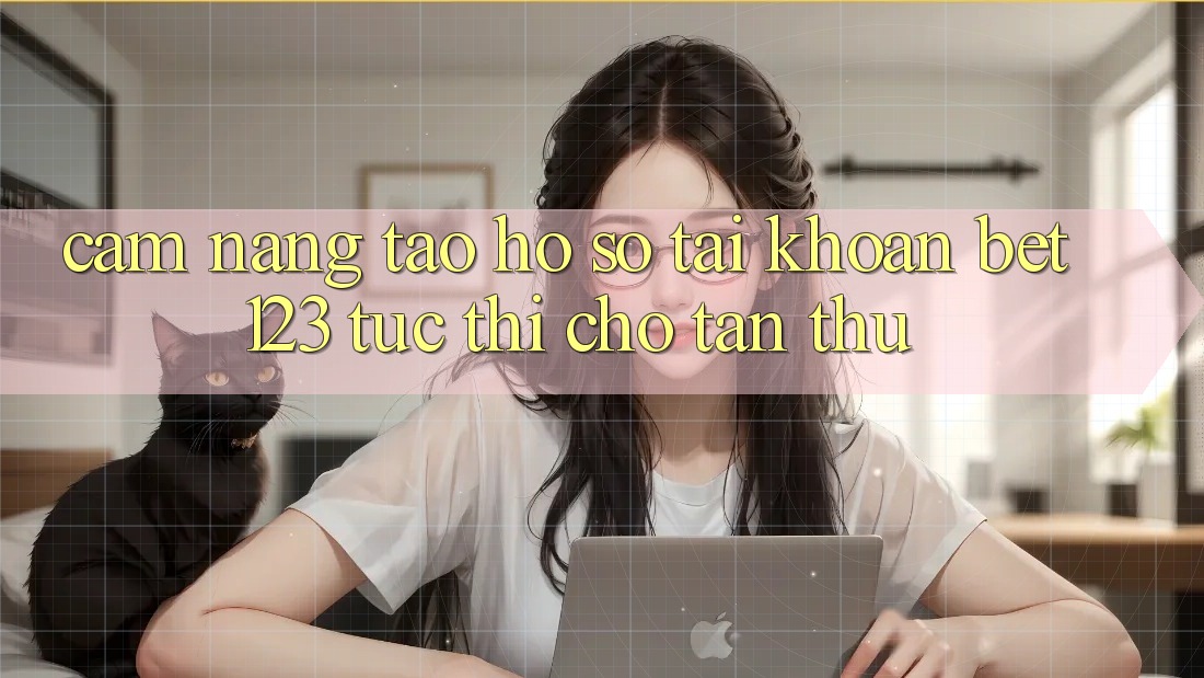 Cẩm nang Tạo hồ sơ Tài Khoản bet123 Tức thì Cho Tân Thủ Cẩm nang Tạo hồ sơ Tài Khoản bet123 Tức thì Cho Tân Thủ