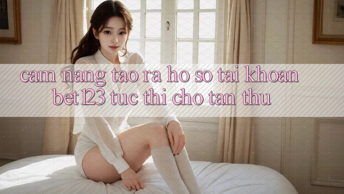 Cẩm nang Tạo ra hồ sơ Tài Khoản bet123 Tức thì Cho Tân Thủ Cẩm nang Tạo ra hồ sơ Tài Khoản bet123 Tức thì Cho Tân Thủ