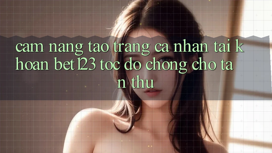 Cẩm nang Tạo trang cá nhân Tài Khoản bet123 Tốc độ Chóng Cho Tân Thủ