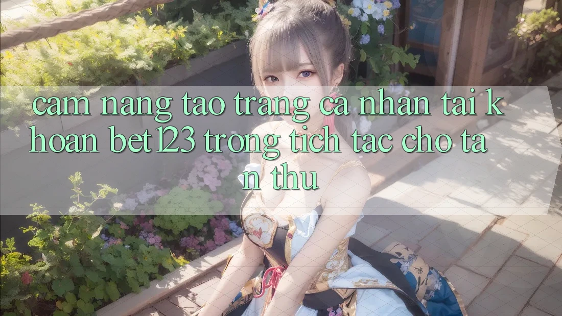 Cẩm nang Tạo trang cá nhân Tài Khoản bet123 Trong tích tắc Cho Tân Thủ