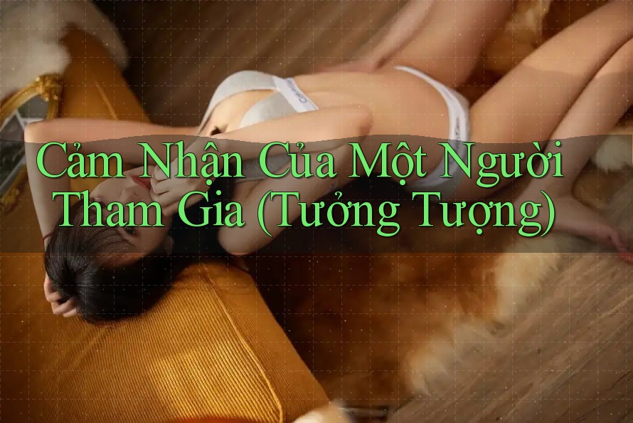 Cảm Nhận Của Một Người Tham Gia (Tưởng Tượng) Cảm Nhận Của Một Người Tham Gia (Tưởng Tượng)