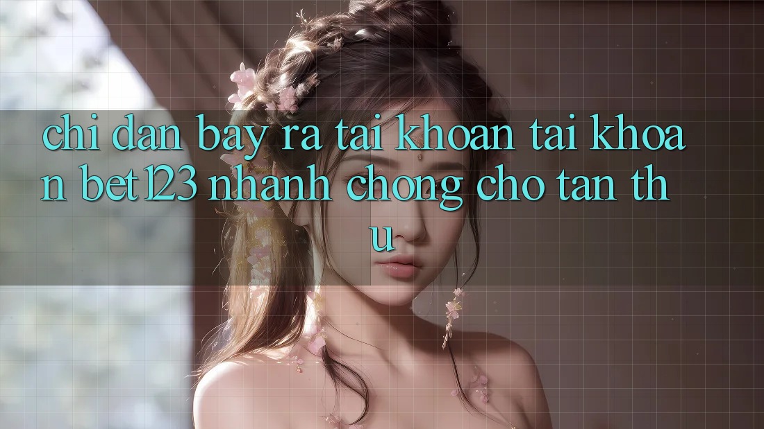 Chỉ dẫn Bày ra tài khoản Tài Khoản bet123 Nhanh Chóng Cho Tân Thủ