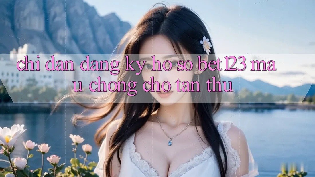 Chỉ dẫn Đăng Ký Hồ sơ bet123 Mau Chóng Cho Tân Thủ
