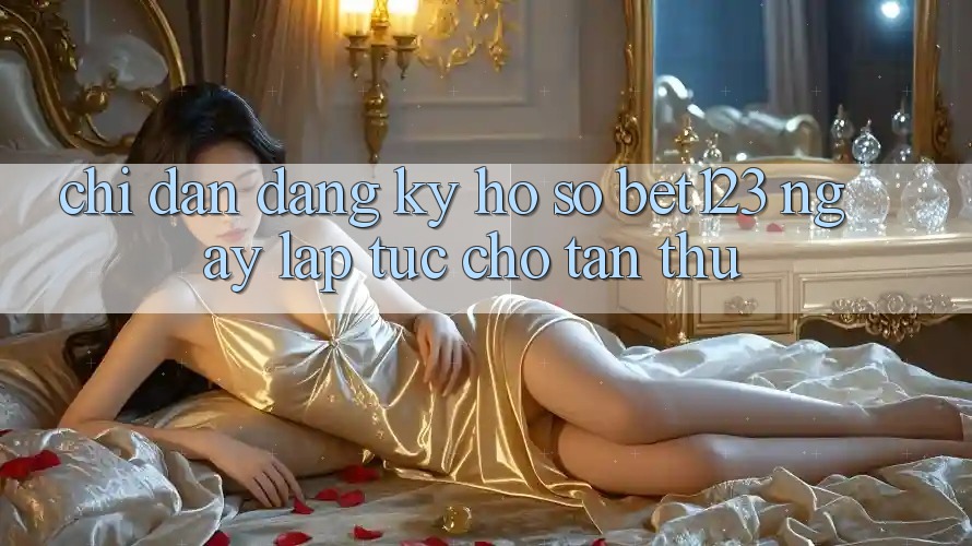 Chỉ dẫn Đăng Ký Hồ sơ bet123 Ngay lập tức Cho Tân Thủ Chỉ dẫn Đăng Ký Hồ sơ bet123 Ngay lập tức Cho Tân Thủ