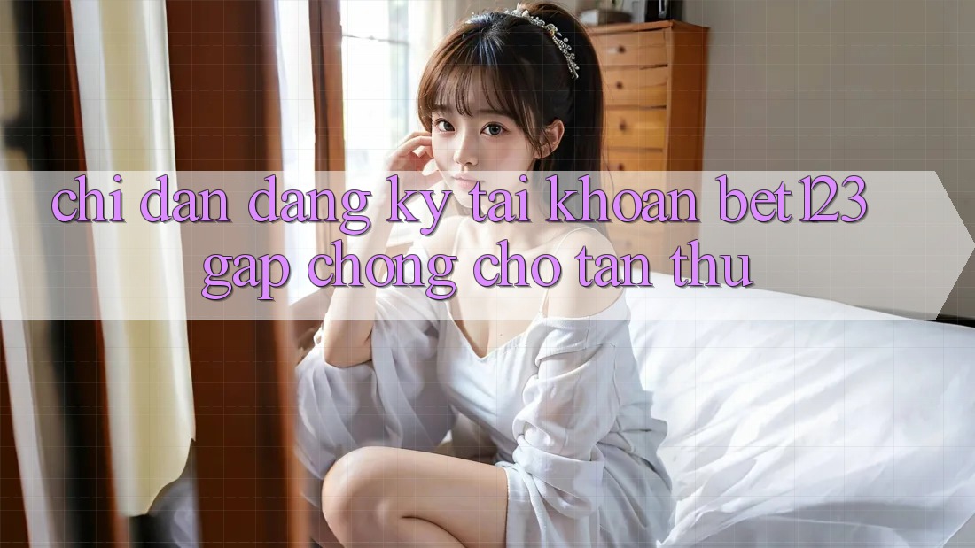 Chỉ dẫn Đăng Ký Tài Khoản bet123 Gấp Chóng Cho Tân Thủ Chỉ dẫn Đăng Ký Tài Khoản bet123 Gấp Chóng Cho Tân Thủ
