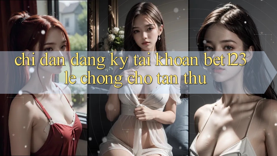 Chỉ dẫn Đăng Ký Tài Khoản bet123 Lẹ Chóng Cho Tân Thủ
