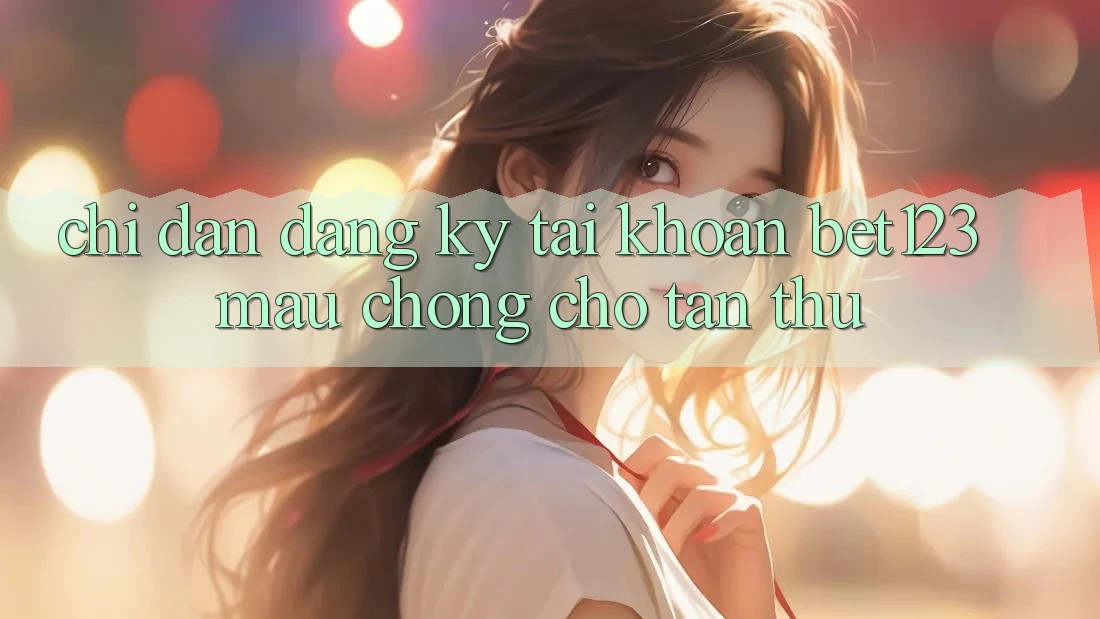 Chỉ dẫn Đăng Ký Tài Khoản bet123 Mau Chóng Cho Tân Thủ Chỉ dẫn Đăng Ký Tài Khoản bet123 Mau Chóng Cho Tân Thủ