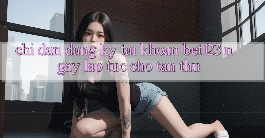 Chỉ dẫn Đăng Ký Tài Khoản bet123 Ngay lập tức Cho Tân Thủ Chỉ dẫn Đăng Ký Tài Khoản bet123 Ngay lập tức Cho Tân Thủ