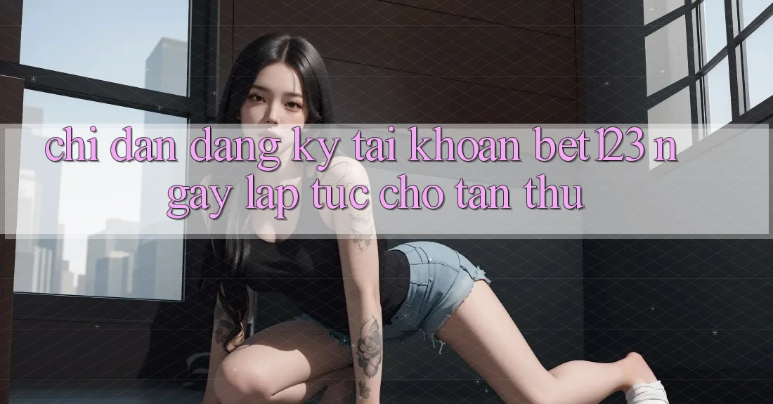 Chỉ dẫn Đăng Ký Tài Khoản bet123 Ngay lập tức Cho Tân Thủ Chỉ dẫn Đăng Ký Tài Khoản bet123 Ngay lập tức Cho Tân Thủ