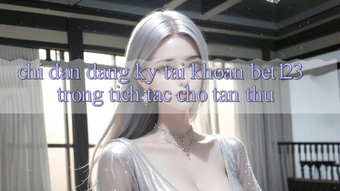 Chỉ dẫn Đăng Ký Tài khoản bet123 Trong tích tắc Cho Tân Thủ Chỉ dẫn Đăng Ký Tài khoản bet123 Trong tích tắc Cho Tân Thủ