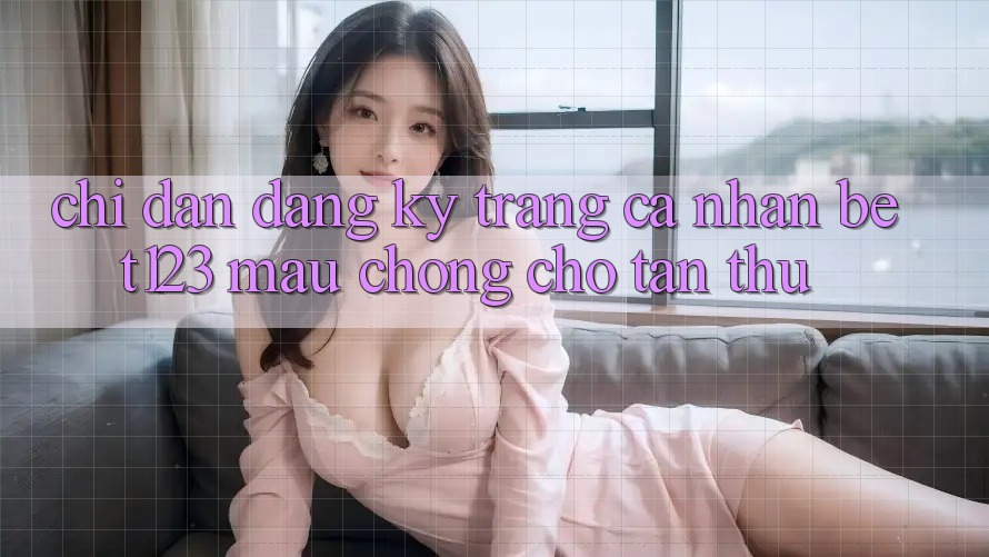 Chỉ dẫn Đăng Ký Trang cá nhân bet123 Mau Chóng Cho Tân Thủ