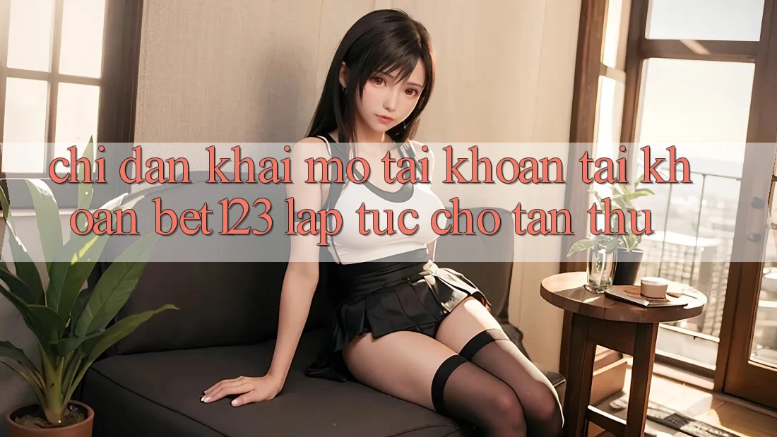 Chỉ dẫn Khai mở tài khoản Tài Khoản bet123 Lập tức Cho Tân Thủ