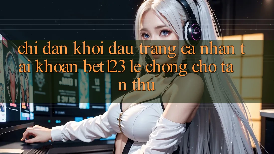 Chỉ dẫn Khởi đầu trang cá nhân Tài Khoản bet123 Lẹ Chóng Cho Tân Thủ