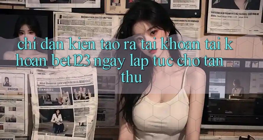 Chỉ dẫn Kiến tạo ra tài khoản Tài Khoản bet123 Ngay lập tức Cho Tân Thủ Chỉ dẫn Kiến tạo ra tài khoản Tài Khoản bet123 Ngay lập tức Cho Tân Thủ